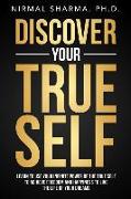 Discover Your True Self: Learn to use your infinite power of the true self to achieve freedom and happiness to live the life of your dreams