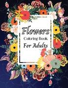 Flowers Coloring Book For Adults: An Adult Coloring Book Featuring 35 of the Most Beautiful Flowers Stress Relieving Flower Designs for Relaxation