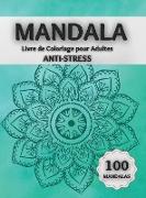 Mandala Livre de Coloriage pour Adultes ANTI-STRESS: Des Pages de Coloriage Etonnantes Comprenant 100 Magnifiques Mandalas Conçus pour Détendre le Cer
