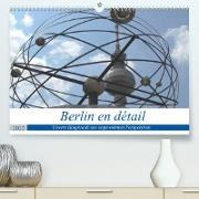 Berlin en détail (Premium, hochwertiger DIN A2 Wandkalender 2022, Kunstdruck in Hochglanz)