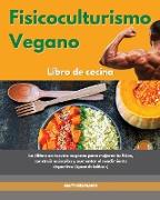 Fisicoculturismo vegano Libro de cocina I Vegan Bodybuilding Cookbook (Spanish Edition)