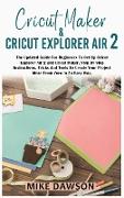 Cricut Maker & Cricut Explorer Air 2: The Updated Guide For Beginners To Set Up Cricut Explorer Air 2 and Cricut Maker. Step By Step Instructions, Tri