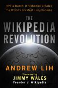 The Wikipedia Revolution: How a Bunch of Nobodies Created the World's Greatest Encyclopedia