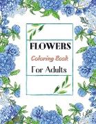 Flowers Coloring Book For Adults: An Adult Coloring Book Featuring 40 of the Most Beautiful Flowers Stress Relieving Flower Designs for Relaxation