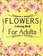 Flowers Coloring Book For Adults: An Adult Coloring Book Featuring 40 of the Most Beautiful Flowers Stress Relieving Flower Designs for Relaxation