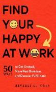 Find Your Happy at Work: 50 Ways to Get Unstuck, Move Past Boredom, and Discover Fulfillment