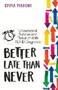 Better Late Than Never: Understand, Survive and Thrive -- Midlife ADHD Diagnosis