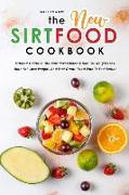 The New Sirtfood Cookbook: Sirtfood Guide To The New Revolutionary Diet For Weight Loss. Burn Fat, Lose Weight, And Feel Great! Food Plan To Feel