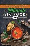 The Ultimate Sirtfood Diet: The Sirtfood Diet: A Beginner's Guide To The Celebrity Diet That Activates The Skinny Gene To Lose Weight Fast And Bur