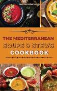 The Mediterranean Soups and Stews Cookbook: An Irresistible Collection of Easy Mediterranean Soups and Stew to Boost Your Immunity and Restore Health