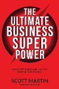 The Ultimate Business Superpower: Harness Its Energy and Massively Increase Your Revenue