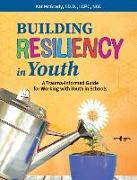 Building Resiliency in Youth: A Trauma-Informed Guide for Working with Youth in Schools Volume 1