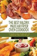 The Best Kalorik Maxx Air Fryer Oven Cookbook: The Complete Guide to Fry, Bake, Grill, Broil and Roast with Kalorik Air Fryer Recipes