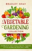 The Vegetable Gardening Collection: 4 Books in 1: The Ultimate Bundle for Growing Your Own Vegetables at Home and Keep the Whole Family Healthy