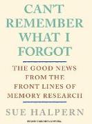 Can't Remember What I Forgot: The Good News from the Frontlines of Memory Research