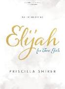 Elijah - Teen Girls' Bible Study Book: Faith and Fire