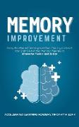 Memory Improvement: Using Accelerated Learning and Brain Training to Unlock Your Brain's Unlimited Memory Potential to Memorise Faster and