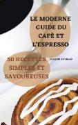 LE MODERNE GUIDE DU CAFÉ ET L'EXPRESSO 50 RECETTES SIMPLES ET SAVOUREUSES