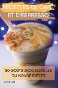 RECETTES DE CAFÉ ET D'ESPRESSO 50 GOÛTS INOUBLIABLES DU MONDE ENTIER