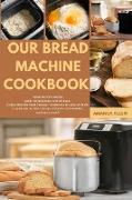 OUR BREAD MACHINE COOKBOOK