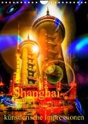 Shanghai künstlerische Impressionen (Wandkalender 2022 DIN A4 hoch)