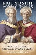 Friendship and the Fathers: How the Early Church Evangelized