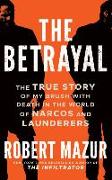 The Betrayal: The True Story of My Brush with Death in the World of Narcos, Launderers, and Treason