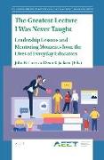 The Greatest Lecture I Was Never Taught: Leadership Lessons and Mentoring Moments from the Lives of Everyday Educators