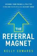 The Referral Magnet: Growing Your Financial Practice Through the People You Already Know