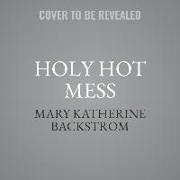 Holy Hot Mess: Finding God in the Details of This Weird and Wonderful Life