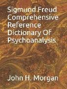 Sigmund Freud Comprehensive Reference Dictionary Of Psychoanalysis