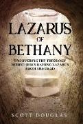 Lazarus of Bethany: Uncovering the Theology Behind Jesus Raising Lazarus From the Dead