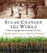 Sugar Changed the World a Story of Magic Spice Slavery Freedom and Science