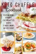 Keto Chaffle Cookbook: Mouth-Watering Ketogenic Low-Carb Waffles Recipes to Boost Energy and Lose Weight