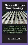 Greenhouse Gardening: The Essential Guide to learn about Hydroponics Gardening System and how
