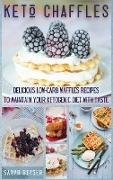 Keto Chaffles: Delicious Low-Carb Waffles Recipes to Maintain Your Ketogenic Diet with Taste