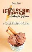 Ice Cream Maker Cookbook for Beginners: Deliciously Simple Homemade Recipes Using Your Ice Cream Maker for Frozen Fun