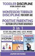 POSITIVE PARENTING FOR AUTISM SPECTRUM DISORDER + TODDLER DISCIPLINE FOR EVERY AGE + MONTESSORI - 3 in 1