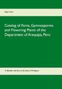 Catalog of Ferns, Gymnosperms and Flowering Plants of the Department of Arequipa, Peru