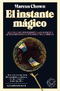 El Instante Mágico: Los Diez Descubrimientos Asombrosos Que Cambiaron La Histori a de la Ciencia / The Magicians: Great Minds and the Central Miracle
