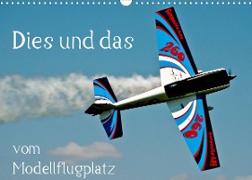 Dies und das vom Modellflugplatz (Wandkalender 2022 DIN A3 quer)