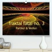fraktal fatal no. 3 Partikel & Wellen (Premium, hochwertiger DIN A2 Wandkalender 2022, Kunstdruck in Hochglanz)