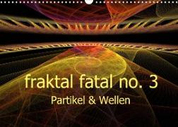 fraktal fatal no. 3 Partikel & Wellen (Wandkalender 2022 DIN A3 quer)