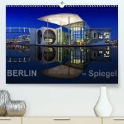 Berlin im Spiegel (Premium, hochwertiger DIN A2 Wandkalender 2022, Kunstdruck in Hochglanz)