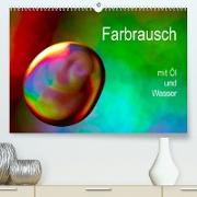 Farbrausch mit Öl und Wasser (Premium, hochwertiger DIN A2 Wandkalender 2022, Kunstdruck in Hochglanz)