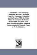 A Treatise on Land-Surveying: Comprising the Theory Developed from Five Elementary Principles, And the Practice with the Chain Alone, the Compass, t