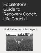 Facilitator's Guide to Recovery Coach, Life Coach I