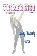 Trixercise - Part One - Loving Yourself Hurts: Laugh the Kilos Away with This New Approach to Fitness