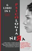 Psicologia Nera 6 Libri in 1: L'arte Della Persuasione, Pnl, Linguaggio Del Corpo, Manipolazione Mentale E Intelligenza Emotiva. Le Tecniche Segrete