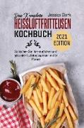 DAS KOMPLETTE HEISSLUFTFRITTEUSEN-KOCHBUCH 2021 EDITION